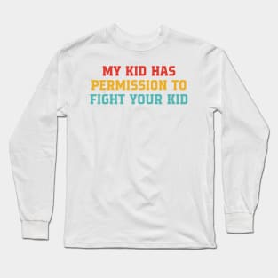 My Kid Has Permission To Fight Your Kid Long Sleeve T-Shirt